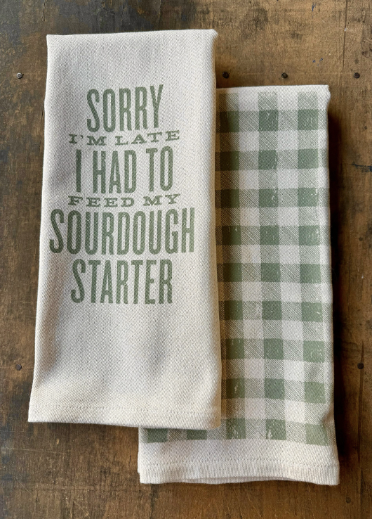 Sorry I'm Late I Had To Feed My Sourdough Starter Kitchen Towel